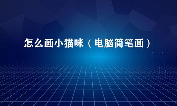 怎么画小猫咪（电脑简笔画）