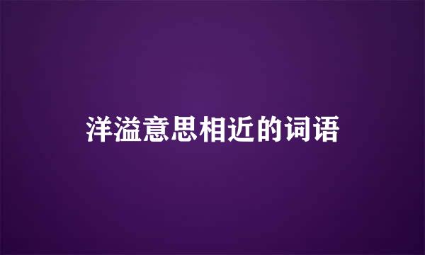 洋溢意思相近的词语