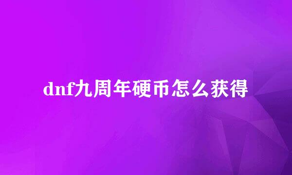 dnf九周年硬币怎么获得