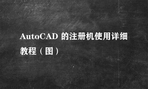 AutoCAD 的注册机使用详细教程（图）