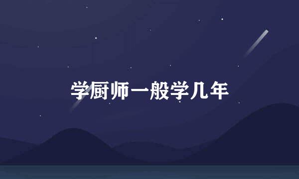 学厨师一般学几年