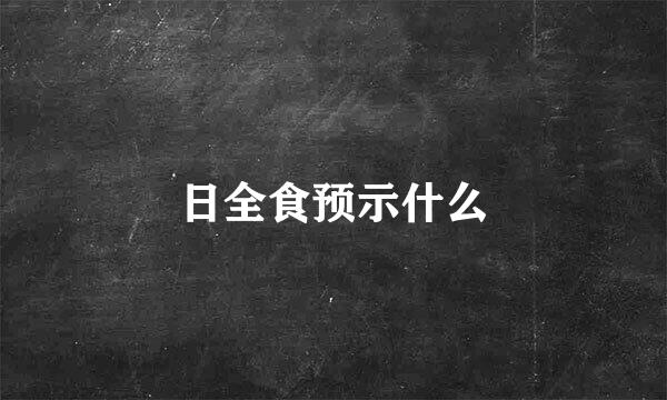 日全食预示什么