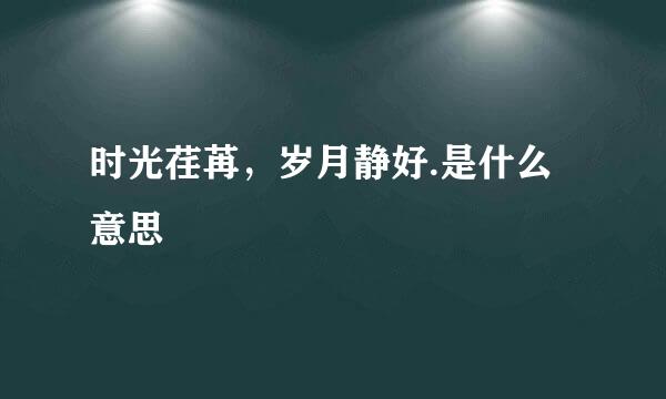 时光荏苒，岁月静好.是什么意思