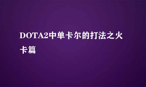 DOTA2中单卡尔的打法之火卡篇