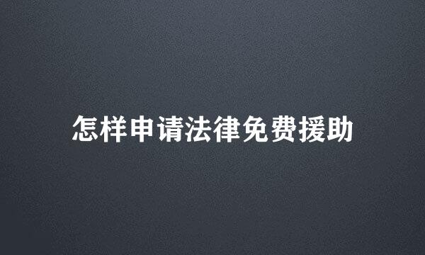 怎样申请法律免费援助