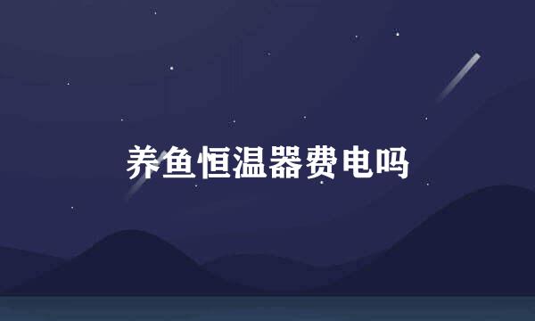 养鱼恒温器费电吗