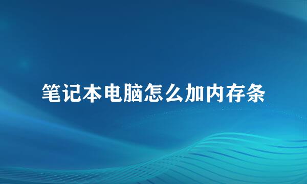 笔记本电脑怎么加内存条