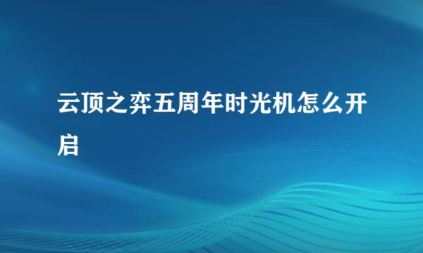 云顶之弈五周年时光机怎么开启