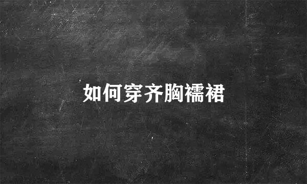 如何穿齐胸襦裙