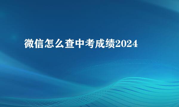 微信怎么查中考成绩2024