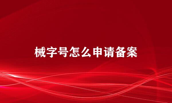 械字号怎么申请备案