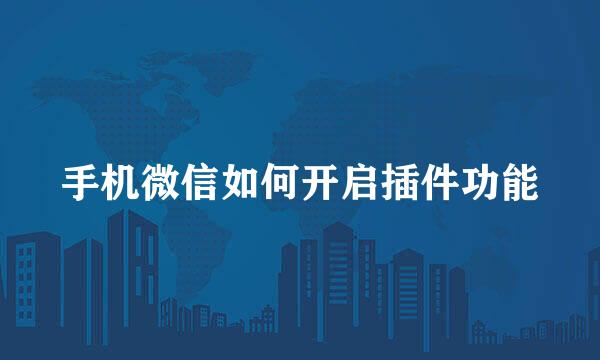 手机微信如何开启插件功能