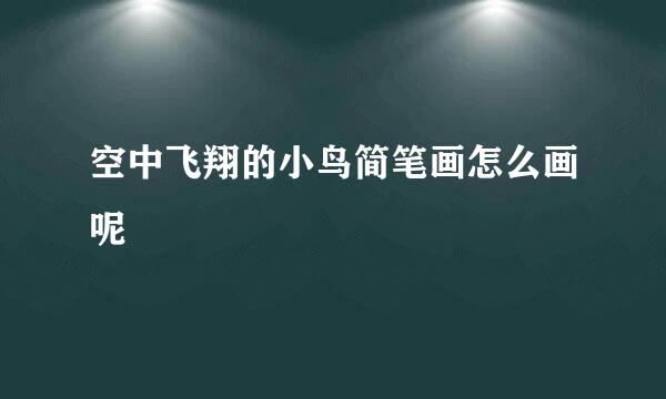 空中飞翔的小鸟简笔画怎么画呢