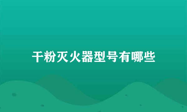 干粉灭火器型号有哪些