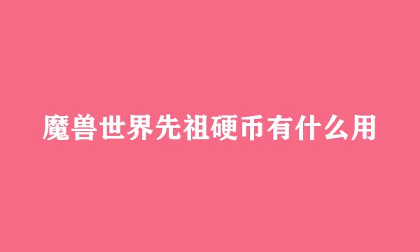 魔兽世界先祖硬币有什么用