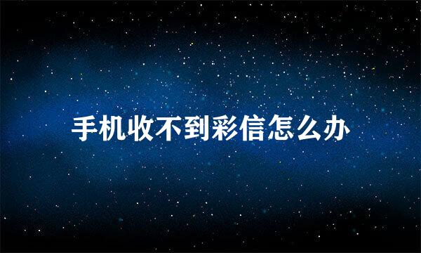 手机收不到彩信怎么办
