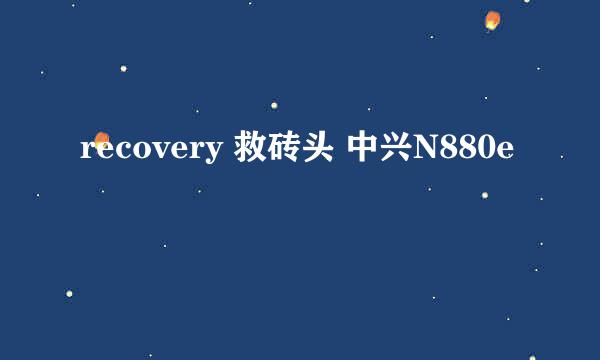 recovery 救砖头 中兴N880e
