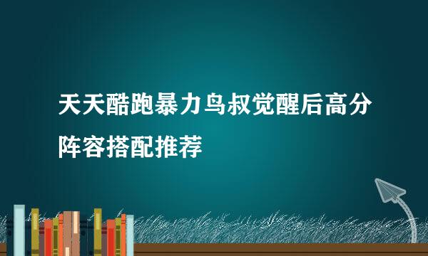天天酷跑暴力鸟叔觉醒后高分阵容搭配推荐