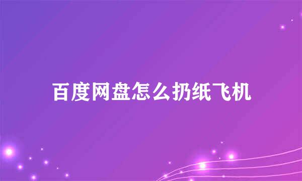 百度网盘怎么扔纸飞机