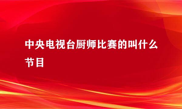 中央电视台厨师比赛的叫什么节目