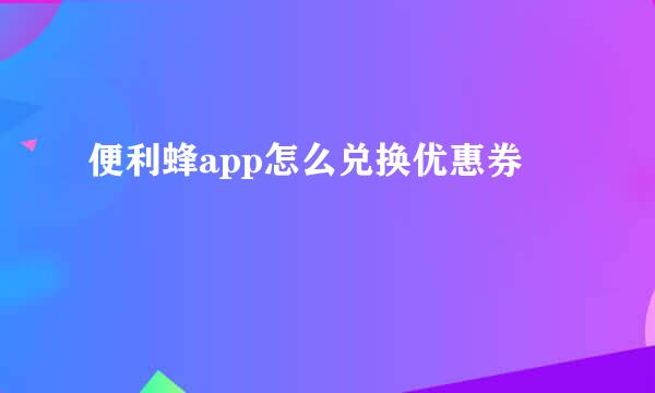 便利蜂app怎么兑换优惠券