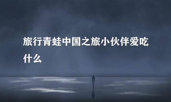 旅行青蛙中国之旅小伙伴爱吃什么