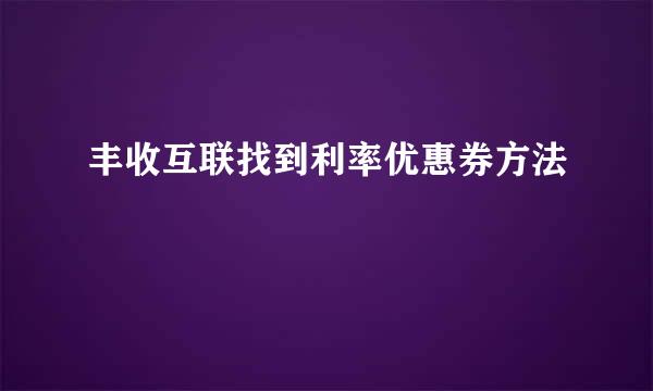 丰收互联找到利率优惠券方法