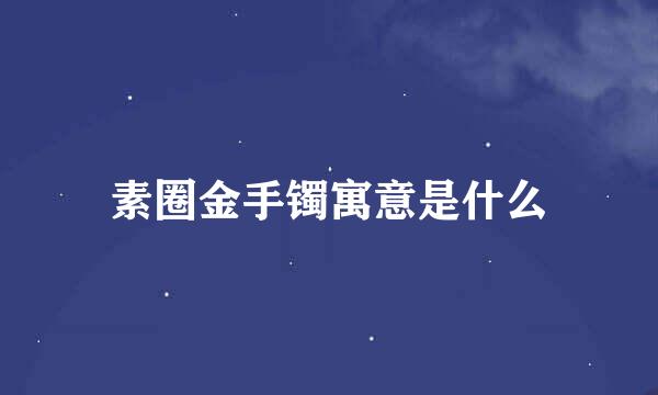 素圈金手镯寓意是什么