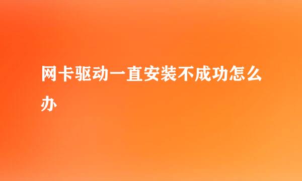 网卡驱动一直安装不成功怎么办