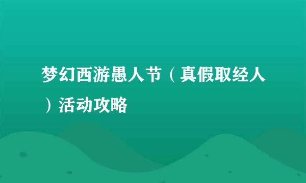 梦幻西游愚人节（真假取经人）活动攻略