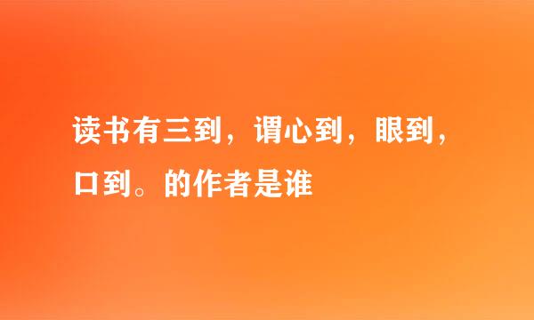 读书有三到，谓心到，眼到，口到。的作者是谁
