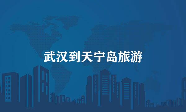 武汉到天宁岛旅游