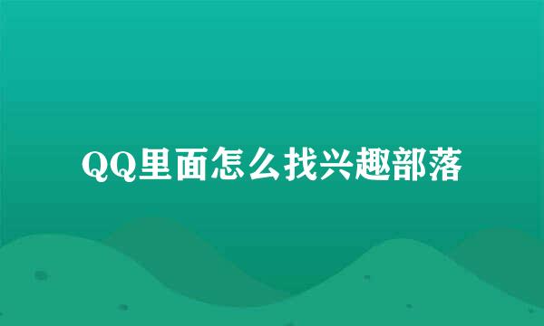 QQ里面怎么找兴趣部落