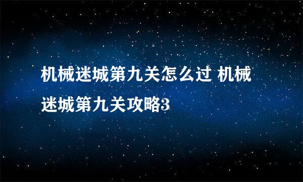 机械迷城第九关怎么过 机械迷城第九关攻略3