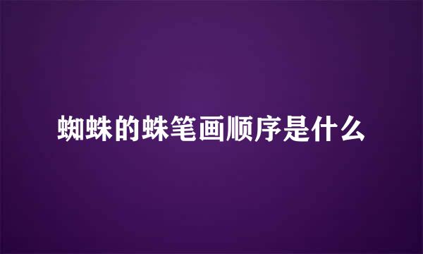 蜘蛛的蛛笔画顺序是什么