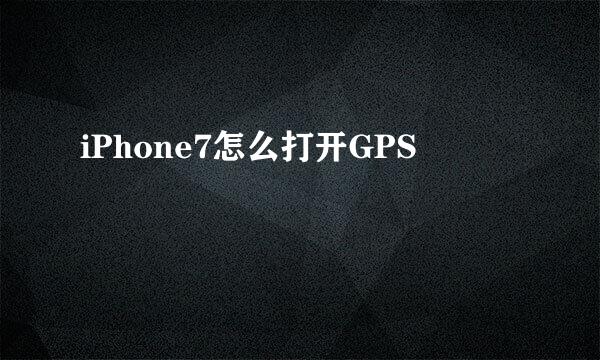 iPhone7怎么打开GPS