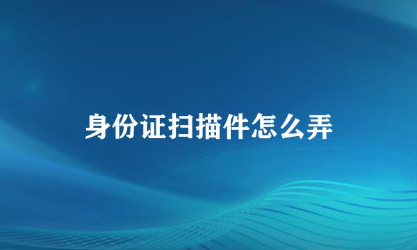 身份证扫描件怎么弄