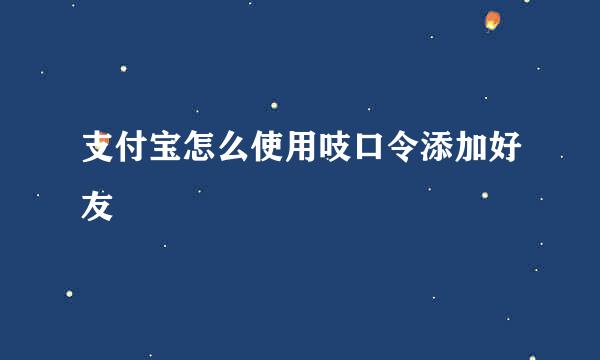 支付宝怎么使用吱口令添加好友