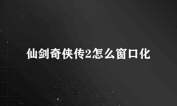 仙剑奇侠传2怎么窗口化