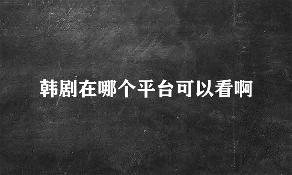 韩剧在哪个平台可以看啊