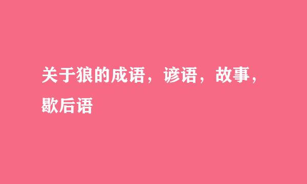 关于狼的成语，谚语，故事，歇后语