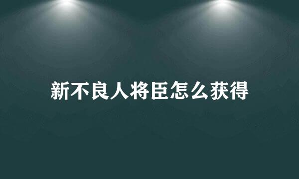 新不良人将臣怎么获得
