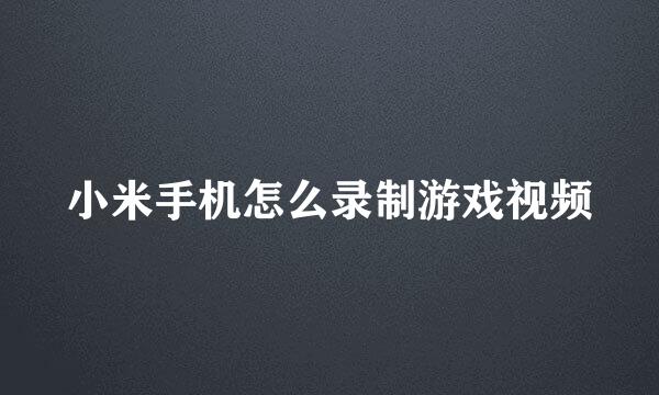 小米手机怎么录制游戏视频