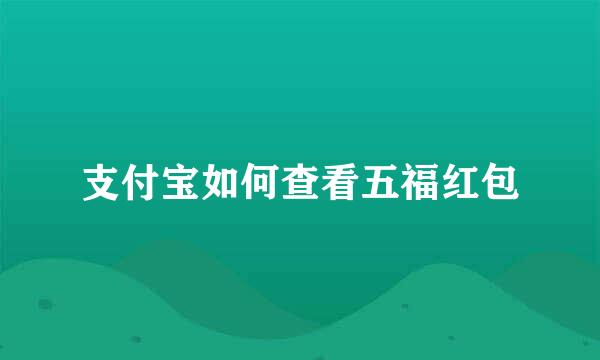 支付宝如何查看五福红包