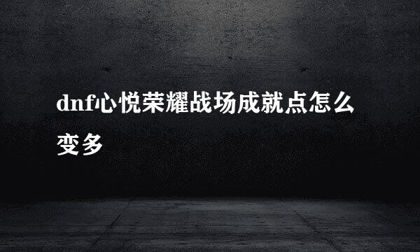 dnf心悦荣耀战场成就点怎么变多