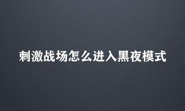 刺激战场怎么进入黑夜模式