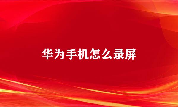 华为手机怎么录屏