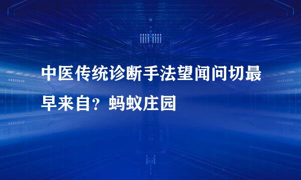 中医传统诊断手法望闻问切最早来自？蚂蚁庄园