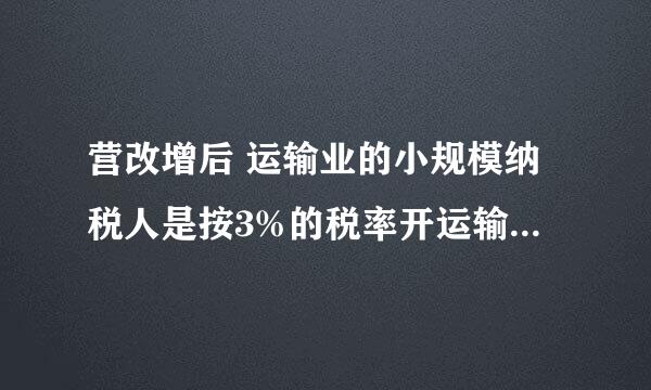 营改增后 运输业的小规模纳税人是按3%的税率开运输业的增值税专用发票吗