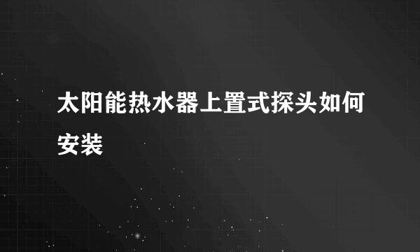 太阳能热水器上置式探头如何安装
